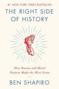 Shapiro Ben: The Right Side of History : How Reason and Moral Purpose Made the West Grea