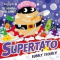 Hendra Sue: Supertato: Bubbly Troubly