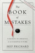 Prichard Skip: The Book of Mistakes : 9 Secrets to Creating a Successful Future