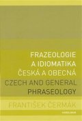 Čermák František: Frazeologie a idiomatika česká a obecná / Czech and general phraseology