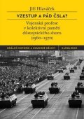 Hlaváček Jiří: Vzestup a pád ČSLA? - Vojenská profese v kolektivní paměti důstojnického sb