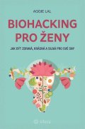 Lal Aggie: Biohacking pro ženy - Jak být zdravá, krásná a silná pro své sny