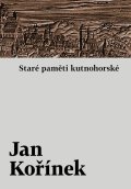 Kořínek Jan: Staré paměti kutnohorské