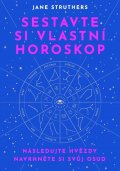 Struthers Jane: Sestavte si vlastní horoskop - Následujte hvězdy, navrhněte si svůj osud