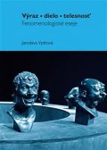 Vydrová Jaroslava: Výraz, dielo, telesnosť - Fenomenologické eseje