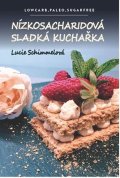 Schimmelová Lucie: Nízkosacharidová sladká kuchařka - Lowcarb, paleo, sugarfree