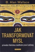 : Jak transformovat mysl - Průvodce tibetskou meditační praxí Lodžong