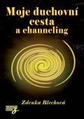 Blechová Zdenka: Moje duchovní cesta a channeling