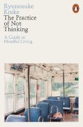 Koike Ryunosuke: The Practice of Not Thinking: A Guide to Mindful Living
