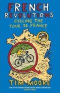 Moore Tim: French Revolutions: Cycling the Tour de France