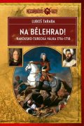 Taraba Luboš: Na Bělehrad! - Rakousko-turecká válka 1716-1718