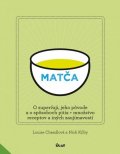 Cheadleová Louise: Matča - O superčaji, jeho pôvode a o spôsoboch pitia + množstvo receptov...