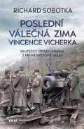 Sobotka Richard: Poslední válečná zima Vincence Vicherka - Skutečný příběh vojáka z první sv