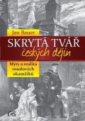 Bauer Jan: Skrytá tvář českých dějin aneb Mýty a realita osudových okamžiků