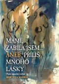 Marboe Marcella: Mami zabila jsem... Aneb příliš mnoho lásky