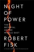 Fisk Robert: Night of Power: The Betrayal of the Middle East