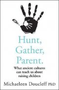 Doucleff Michaeleen: Hunt, Gather, Parent