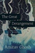 Ghosh Amitav: The Great Derangement: Climate Change and the Unthinkable