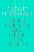Fitzgerald Francis Scott: I´d Die for You and Other Lost Stories