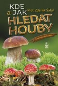 Šafář Zdeněk: Kde a jak hledat houby - Rady zkušeného houbaře