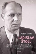 Čurda Vojtěch: Ladislav Štoll - Příběh komunistického ideologa a formování československé 