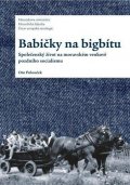 Polouček Oto: Babičky na bigbítu - Společenský život na moravském venkově pozdního social