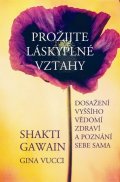 Gawain Shakti: Prožijte láskyplné vztahy - Dosažení vyššího vědomí, zdraví a poznání sebe