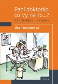 Hrubanová Jita: Paní doktorko, co vy na to? Vzpomínky lékařky