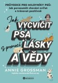 Grossman Annie: Jak vycvičit psa s pomocí lásky a vědy