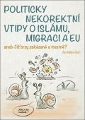 Belica Jan: Politicky nekorektní vtipy o islámu, migraci a EU aneb Již brzy zakázané a