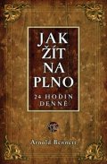 Bennett Arnold: Jak žít naplno 24 hodin denně