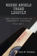 Newman John M.: Where Angels Tread Lightly: The Assassination of President Kennedy Volume 1