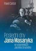 Carbol Pavel: Poslední dny Jana Masaryka ve vzpomínkách Jaromíra Smutného
