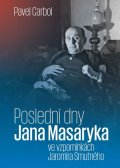 Carbol Pavel: Poslední dny Jana Masaryka ve vzpomínkách Jaromíra Smutného