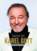 Macek Petr: Takový byl Karel Gott: Nejslavnější český zpěvák očima přátel a kolegů