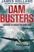 Holland James: Dam Busters : The Race to Smash the Dams, 1943
