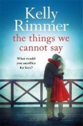 Rimmerová Kelly: The Things We Cannot Say : A heart-breaking, inspiring novel of hope and a 