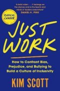 Scottová Kim: Just Work : How to Confront Bias, Prejudice and Bullying to Build a Culture