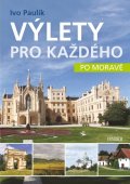 Paulík Ivo: Výlety pro každého po Moravě