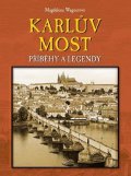 Wagnerová Magdalena: Karlův most - Příběhy a legendy