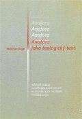 Bugel Walerian: Anafora jako teologický text - Vybrané otázky na příkladu pokoncilních euch