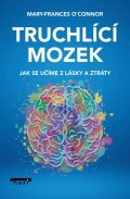 O'Connor Mary-Frances: Truchlící mozek - Jak se učíme z lásky a ztráty