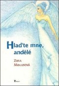 Moulisová Zora: Hlaďte mne, andělé