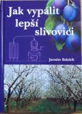 Balaštík Jaroslav: Jak vypálit lepší slivovici