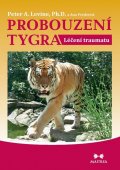 Levine Peter A.: Probouzení tygra - Léčení traumatu