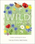 The Butterfly Brothers: Wild Your Garden : Create a sanctuary for nature