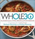 Hartwig Melissa: The Whole30: The 30-Day Guide to Total Health and Food Freedom