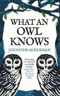 Ackerman Jennifer: What an Owl Knows: The New Science of the World´s Most Enigmatic Birds