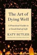 Butler Katy: The Art of Dying Well : A Practical Guide to a Good End of Life