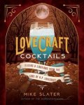 Slater Mike: Lovecraft Cocktails : Elixirs & Libations from the Lore of H. P. Lovecraft